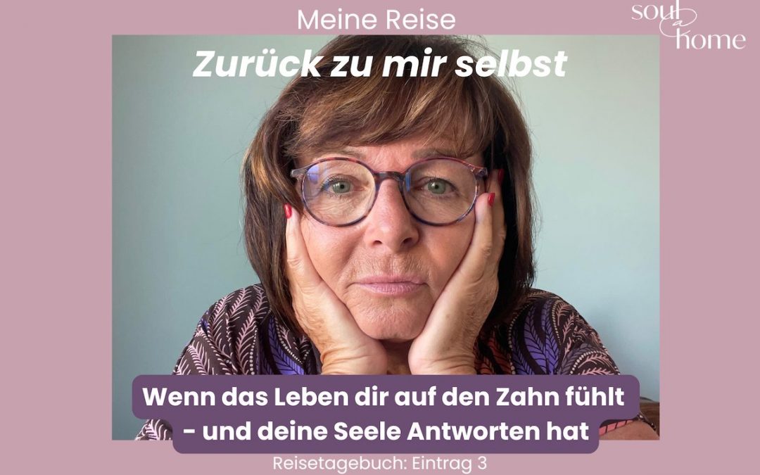 Wenn das Leben dir auf den Zahn fühlt und deine Seele Antworten hat